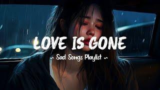 Love Is Gone  Sad songs playlist that will make you cry ~ Depressing songs 2024 for broken hearts