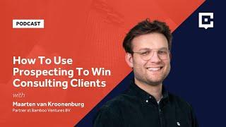 How To Use Prospecting To Win Consulting Clients with Maarten van Kroonenburg