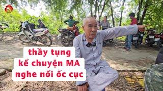 Nghe rùng mình thầy tụng kể chuyện ma từng chứng kiến lạnh người