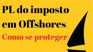 PL 4173 das Offshores aprovado - Como se proteger