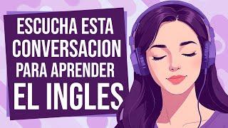 🟣 Escucha esta CONVERSACION para APRENDER INGLES RÁPIDO | Aprende a ENTENDER el INGLÉS ESCUCHANDO 