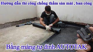 Hướng dẫn thi công chống thấm sàn mái bằng màng tự dính AUTOTAK