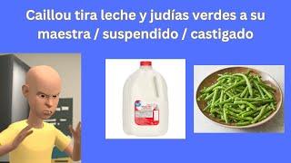 Caillou tira leche y judías verdes a su maestra / suspendido / castigado