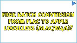 Free batch conversion from FLAC to Apple Looseless (ALAC/m4a)? (2 Solutions!!)