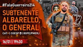 SUBTENENTE ALBARELLO, O GENERAL (CAT | COESP | BOPE/PMERJ) • #FalaGuerreiro214