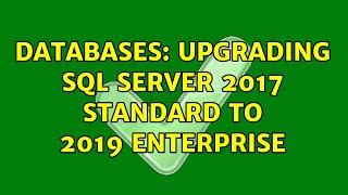 Databases: upgrading SQL Server 2017 Standard to 2019 Enterprise