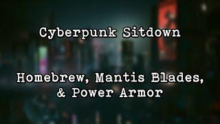 Homebrew, Mantis Blades, & Power Armor | Cyberpunk Sitdown