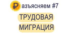 Разъясняем#7. Трудовая миграция