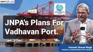 JNPA Chairman Unmesh Sharad Wagh Discusses Vadhavan Port Project | NDTV Profit