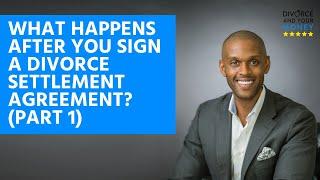 What happens after you sign a divorce settlement agreement? (Part 1)