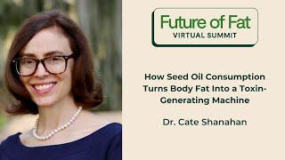 How Seed Oil Consumption Turns Body Fat Into a Toxin-Generating Machine; Dr. Catherine Shanahan, MD