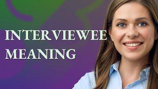 Interviewee | meaning of Interviewee