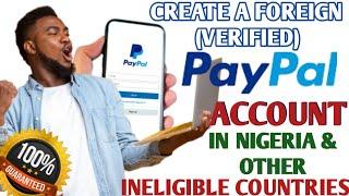 PAYPAL SECRET: CREATE A FOREIGN (VERIFIED) PAYPAL ACCOUNT FROM NIGERIA & OTHER INELIGIBLE COUNTRIES