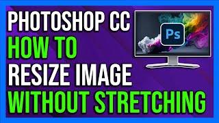 How To Resize an Image WITHOUT Stretching It in Photoshop CC - 2024 [Quick & Easy]