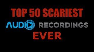 Top 50 Scariest Audio Recordings Ever