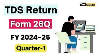 TDS Return 26Q Filing for Quarter 1 FY 2024-25 | How to File TDS Return Form 26Q with RPU | Form 26Q