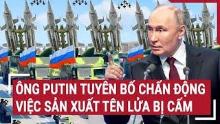 Điểm nóng thế giới 6/7: Ông Putin tuyên bố chấn động việc sản xuất tên lửa bị cấm