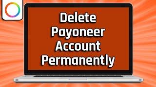 How To Delete Payoneer Account Permanently (easy)