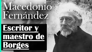 Macedonio Fernández: Escritor, filósofo y maestro de Borges