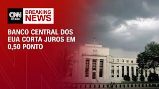 Banco Central dos EUA corta juros em 0,50 ponto | CNN MERCADO