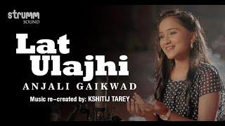 Lat Ulajhi ( My Tangled Hair ) I Anjali Gaikwad I The Classical Unwind Mix