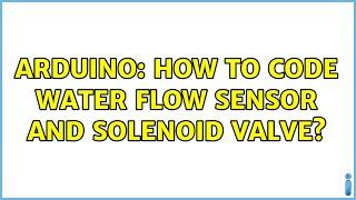 Arduino: How to code water flow sensor and solenoid valve? (2 Solutions!!)