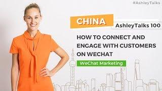 How to connect and engage with customers on WeChat – Ashley Talks 100 - China Marketing Expert