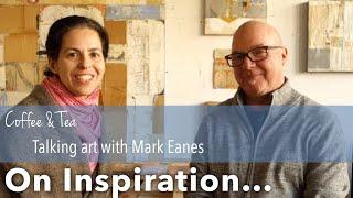 Talking Art with Mark Eanes - On Inspiration