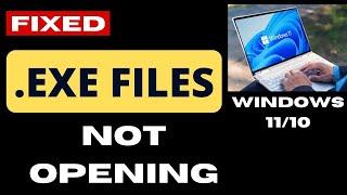 exe Files not opening on Windows 11 / 10 Fixed
