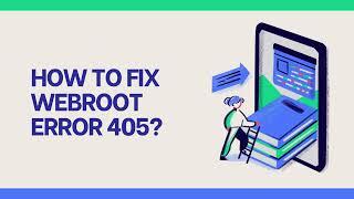 How to fix Webroot error 405?