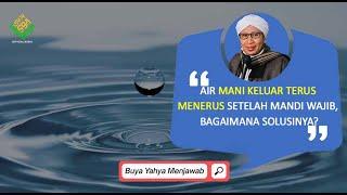 Air Mani Keluar Terus Menerus Setelah Mandi Wajib, Bagaimana Solusinya? | Buya Yahya Menjawab