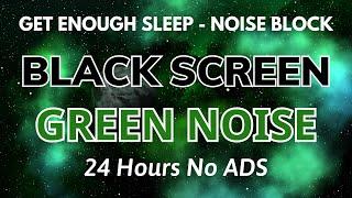 Green Noise Sound To Get Enough Sleep, Noise Blocking Effective With Black Screen | In 24H