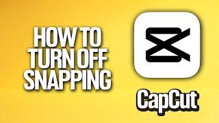 How To Turn Off Snapping In CapCut Tutorial