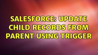 Salesforce: Update Child records from Parent using trigger