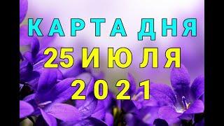 КАРТА ДНЯ - 25 ИЮЛЯ 2021 / ПРОГНОЗ НА ДЕНЬ / ОНЛАЙН ГАДАНИЕ