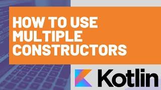 How to use Multiple Constructors in a Kotlin Class