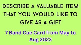 Describe a valuable item that you would like to give as a gift || New cue card May to Aug 2023