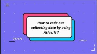 How to code data collection from interview protocol by using Atlas.Ti ???