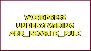 Wordpress: Understanding add_rewrite_rule (2 Solutions!!)