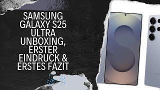 Samsung Galaxy S25 Ultra Unboxing, erster Eindruck & erstes Fazit