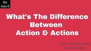  Selenium's Action vs Actions (What's The Difference) | (Video 59)