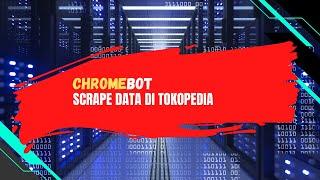 Bikin Bot di Chrome Untuk Scrape Tokopedia Dengan Chromebot