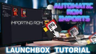 Automatic ROM Imports - LaunchBox Tutorial