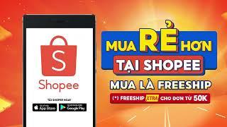  THÁNG 7 MUA RẺ HƠN TẠI SHOPEE - GÌ CŨNG RẺ, MUA LÀ FREESHIP 