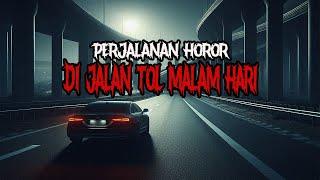 PERJALANAN HOROR DI JALAN TOL MALAM HARI - CERITA HOROR - KISAH HOROR - CERITA MISTIS