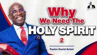 Why We Need The Holy Spirit - 2 | David Antwi