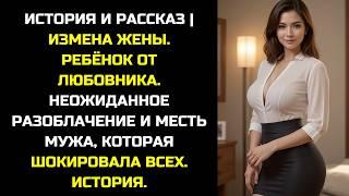 ИСТОРИЯ И РАССКАЗ | ИЗМЕНА ЖЕНЫ. РЕБЁНОК ОТ ЛЮБОВНИКА. СУДЬБОНОСНОЕ РАЗОБЛАЧЕНИЕ МЕСТЬ МУЖА. ИСТОРИЯ