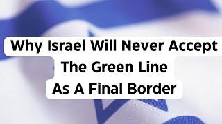 Why Israel Will Never Accept The Green Line As A Final Border