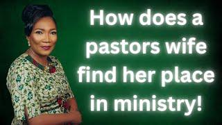 I AM A PASTORS WIFE AND I DON'T KNOW MY PLACE INSIDE THE MINISTRY