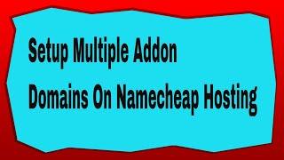 How To Setup Addon Domain In Namecheap And Host Multiple Websites On One Hosting
